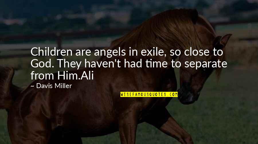 Exile's Quotes By Davis Miller: Children are angels in exile, so close to