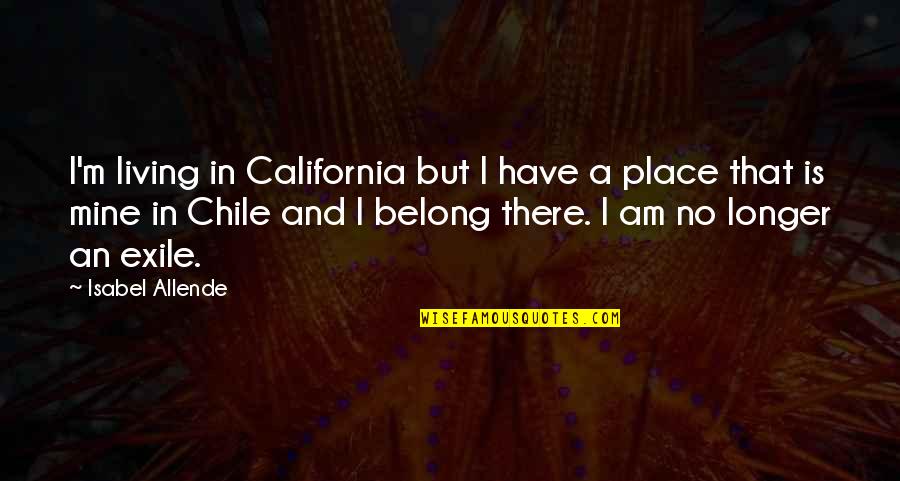Exile's Quotes By Isabel Allende: I'm living in California but I have a