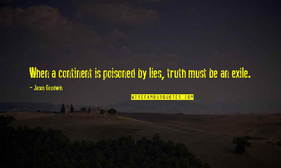 Exile's Quotes By Jason Goodwin: When a continent is poisoned by lies, truth