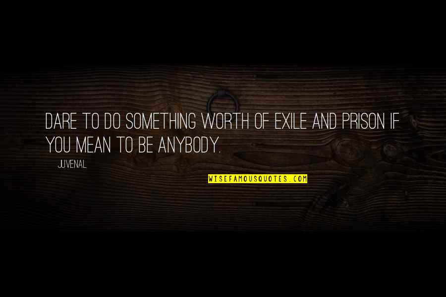 Exile's Quotes By Juvenal: Dare to do something worth of exile and