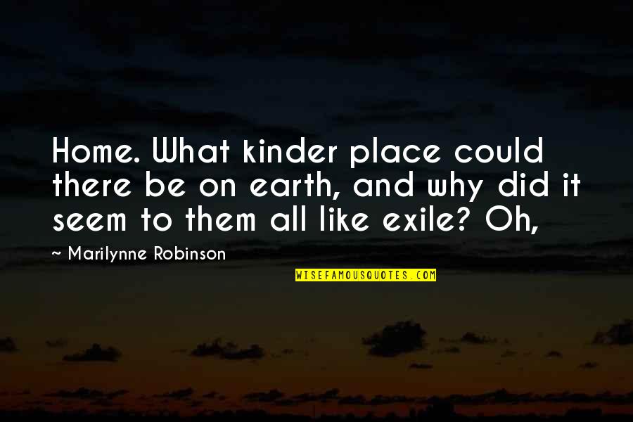 Exile's Quotes By Marilynne Robinson: Home. What kinder place could there be on