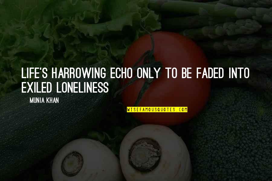 Exile's Quotes By Munia Khan: Life's harrowing echo only to be faded into