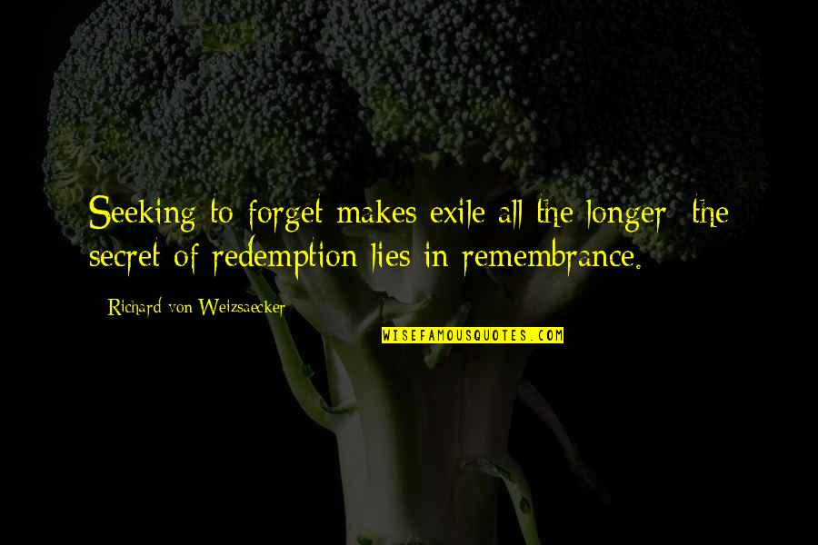 Exile's Quotes By Richard Von Weizsaecker: Seeking to forget makes exile all the longer;