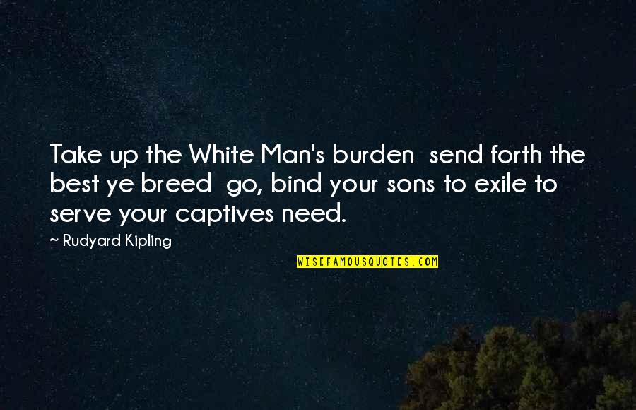 Exile's Quotes By Rudyard Kipling: Take up the White Man's burden send forth