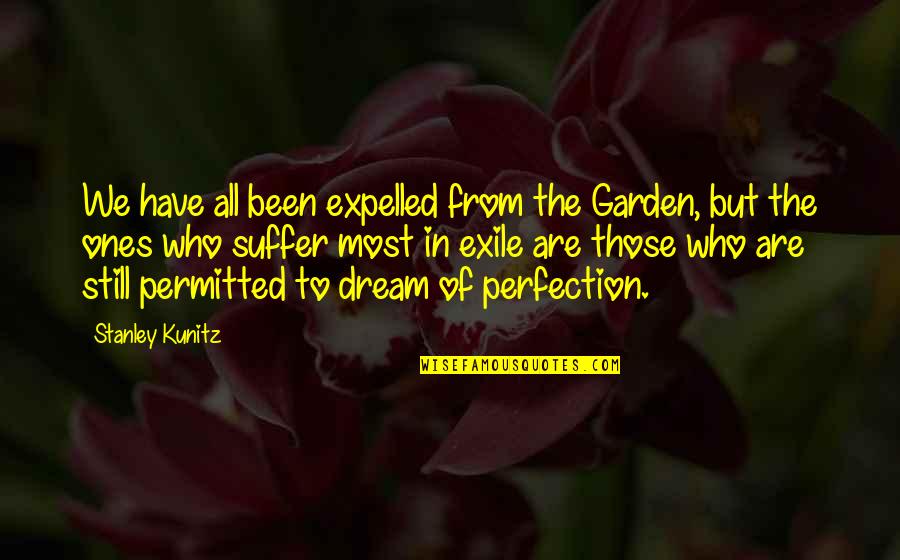 Exile's Quotes By Stanley Kunitz: We have all been expelled from the Garden,