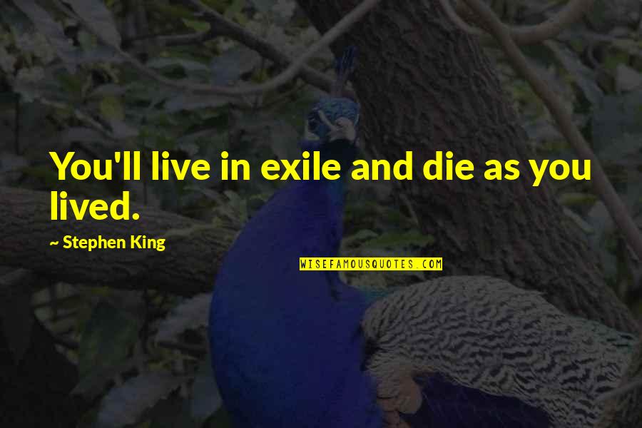 Exile's Quotes By Stephen King: You'll live in exile and die as you