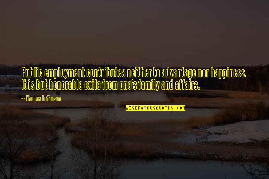 Exile's Quotes By Thomas Jefferson: Public employment contributes neither to advantage nor happiness.