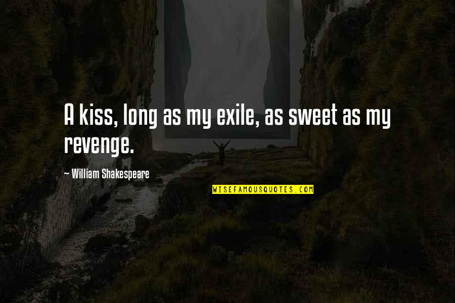 Exile's Quotes By William Shakespeare: A kiss, long as my exile, as sweet