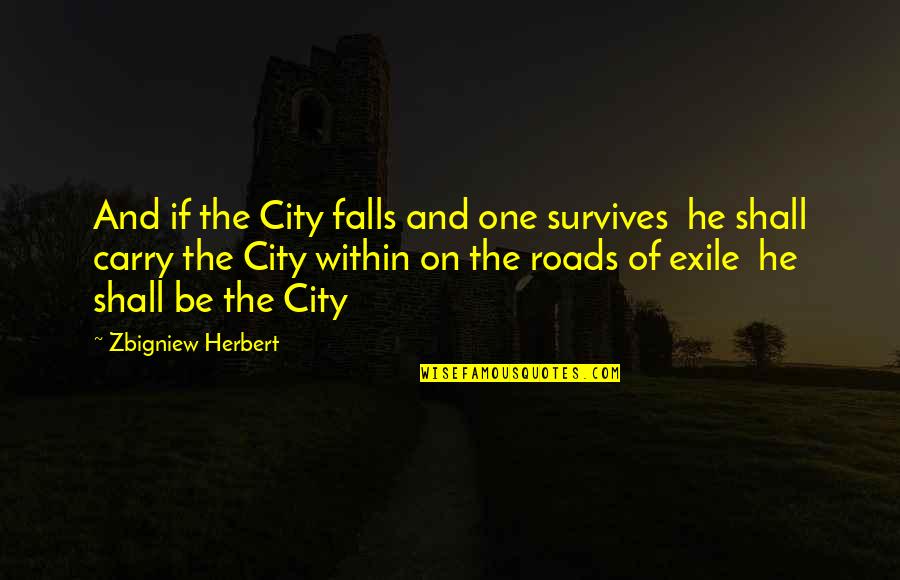 Exile's Quotes By Zbigniew Herbert: And if the City falls and one survives