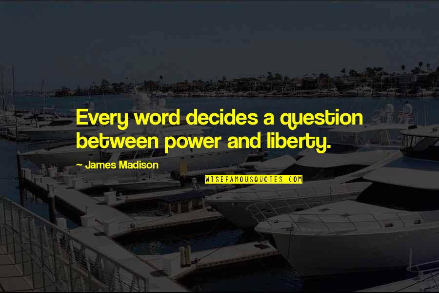 Exiles Reach Quotes By James Madison: Every word decides a question between power and