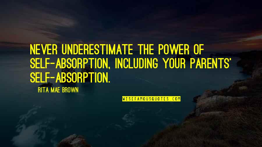 Exiles Reach Quotes By Rita Mae Brown: Never underestimate the power of self-absorption, including your Exiles Reach Quotes By Rita Mae Brown: Never underestimate the power of self-absorption, including your