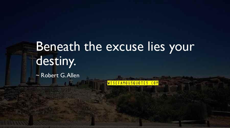 Exiles Reach Quotes By Robert G. Allen: Beneath the excuse lies your destiny. Exiles Reach Quotes By Robert G. Allen: Beneath the excuse lies your destiny.