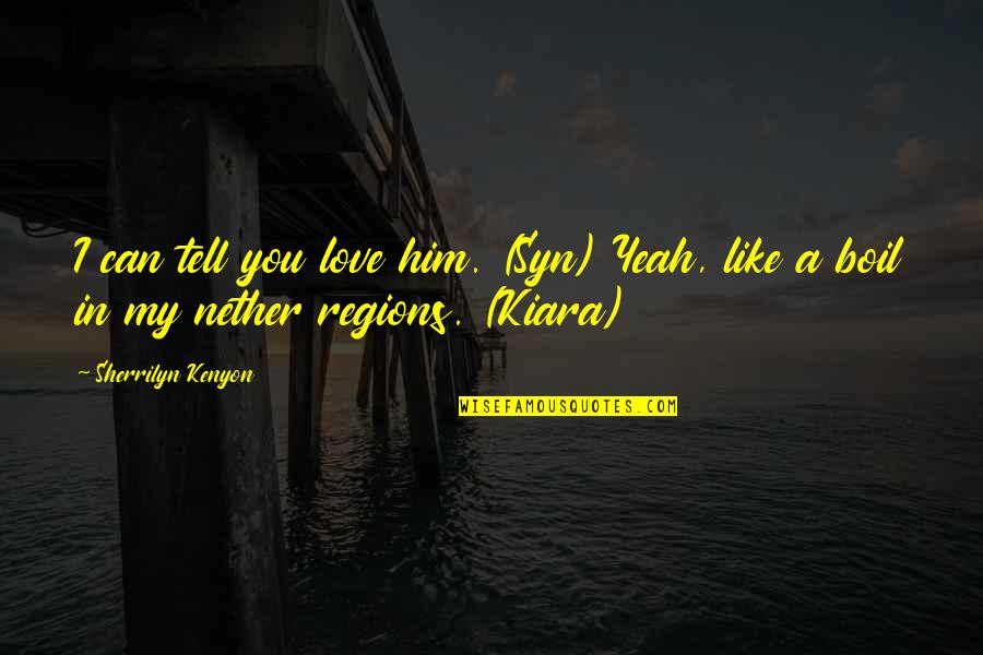 Exiliados Definicion Quotes By Sherrilyn Kenyon: I can tell you love him. (Syn) Yeah,