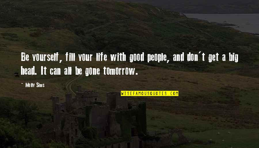 Exilic Quotes By Molly Sims: Be yourself, fill your life with good people, Exilic Quotes By Molly Sims: Be yourself, fill your life with good people,