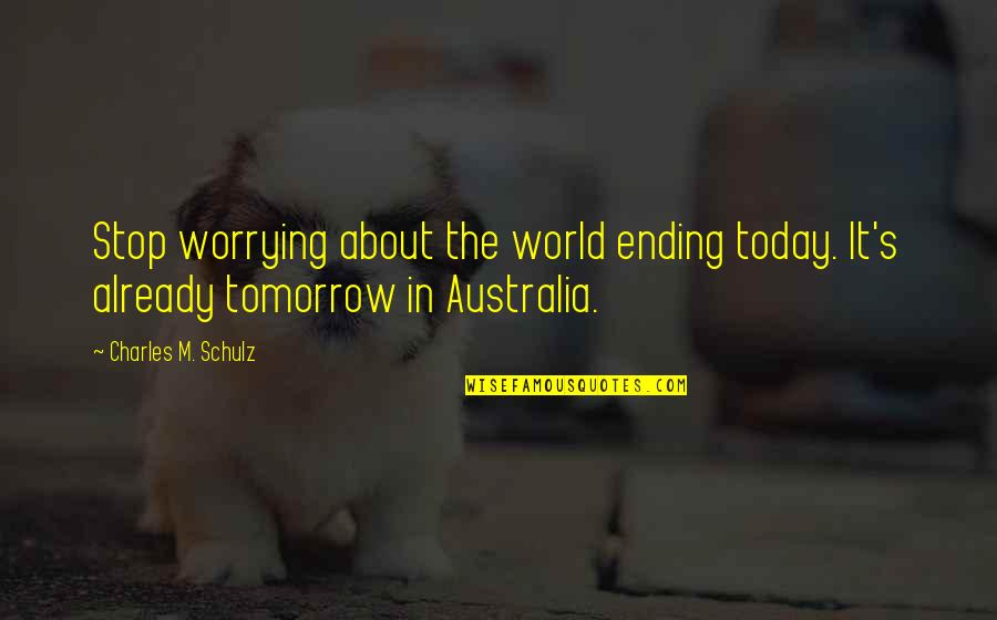 Exilire Quotes By Charles M. Schulz: Stop worrying about the world ending today. It's