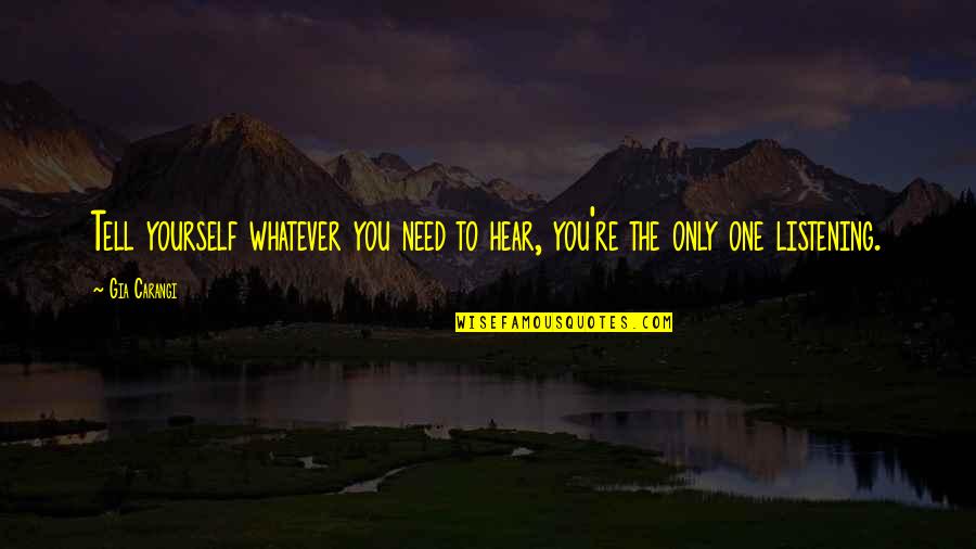 Exility Quotes By Gia Carangi: Tell yourself whatever you need to hear, you're