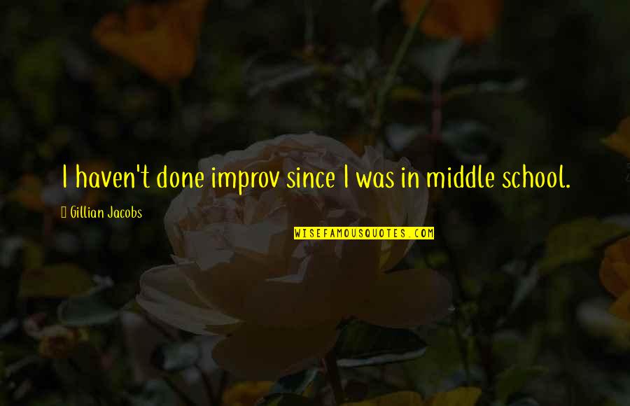 Exinction Quotes By Gillian Jacobs: I haven't done improv since I was in Exinction Quotes By Gillian Jacobs: I haven't done improv since I was in