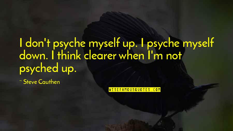 Exinction Quotes By Steve Cauthen: I don't psyche myself up. I psyche myself Exinction Quotes By Steve Cauthen: I don't psyche myself up. I psyche myself