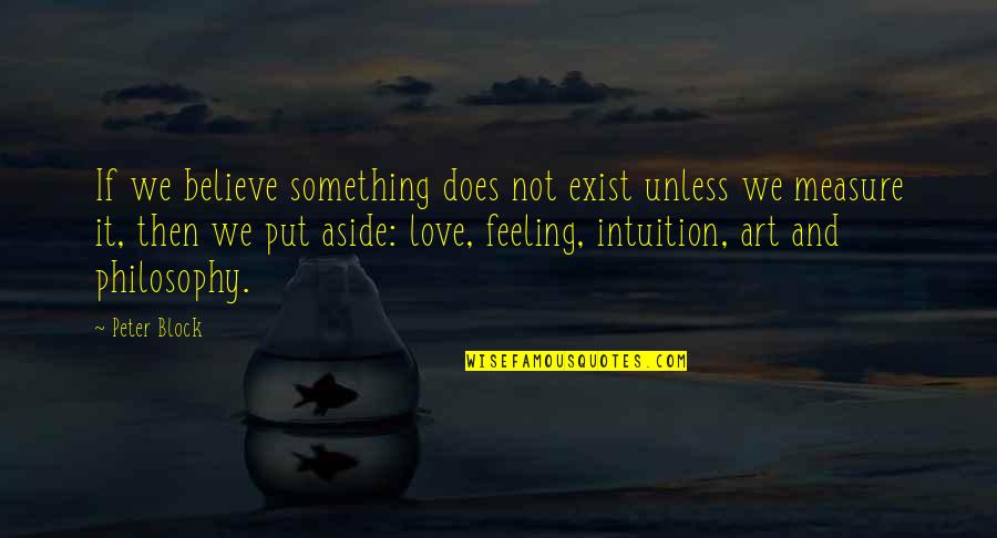 Exist And Not Exist Quotes By Peter Block: If we believe something does not exist unless