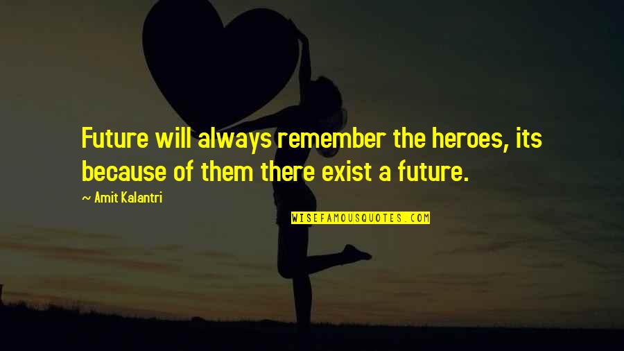 Exist Quotes Quotes By Amit Kalantri: Future will always remember the heroes, its because