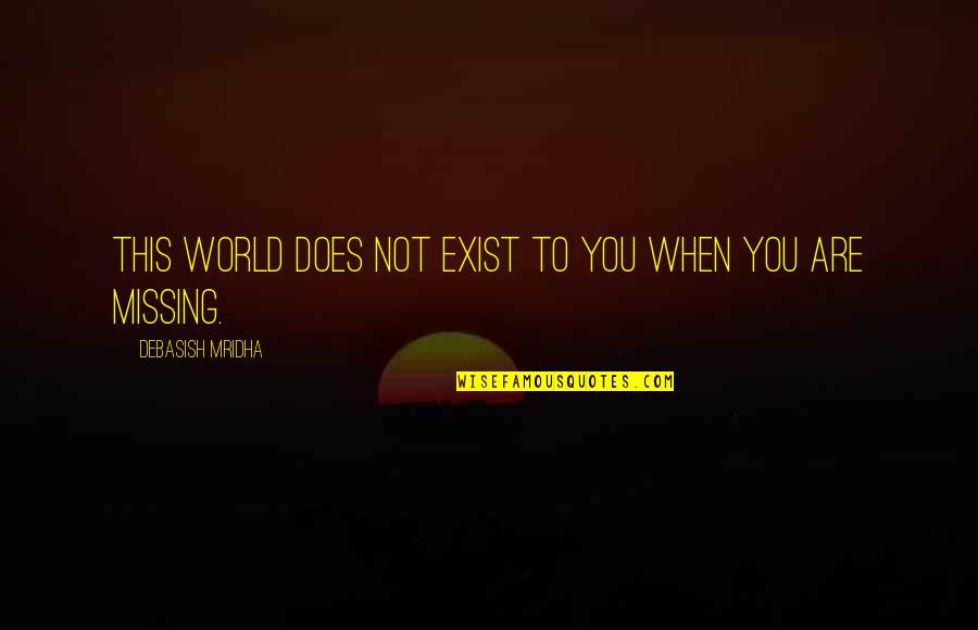 Exist Quotes Quotes By Debasish Mridha: This world does not exist to you when