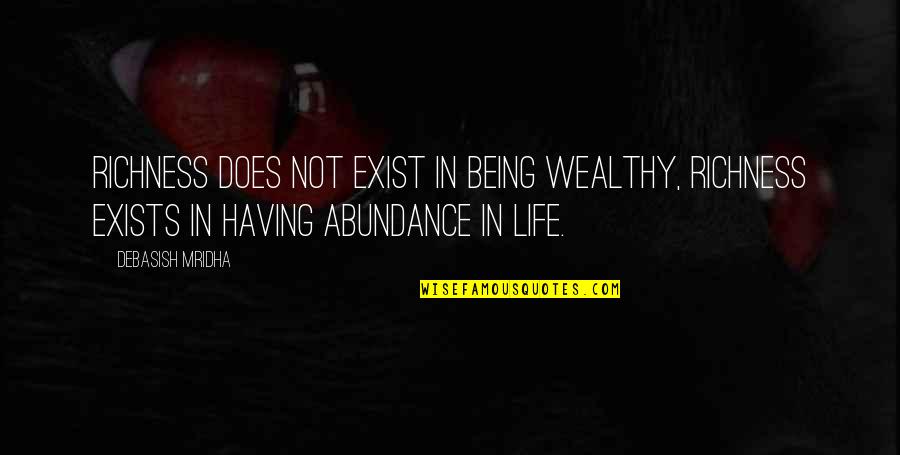 Exist Quotes Quotes By Debasish Mridha: Richness does not exist in being wealthy, richness