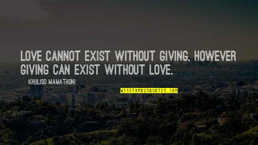 Exist Quotes Quotes By Khuliso Mamathoni: Love cannot exist without giving, however giving can