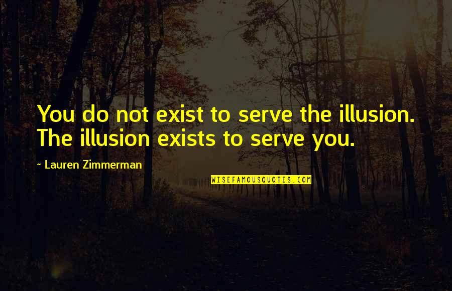 Exist Quotes Quotes By Lauren Zimmerman: You do not exist to serve the illusion.