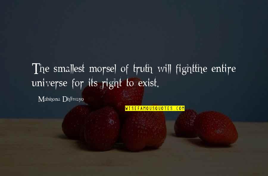 Exist Quotes Quotes By Matshona Dhliwayo: The smallest morsel of truth will fightthe entire