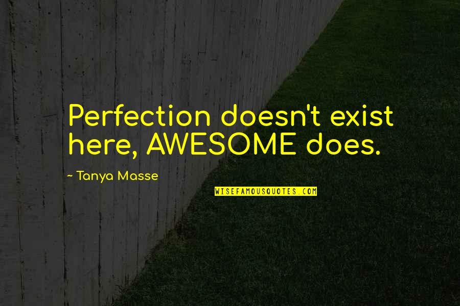 Exist Quotes Quotes By Tanya Masse: Perfection doesn't exist here, AWESOME does.