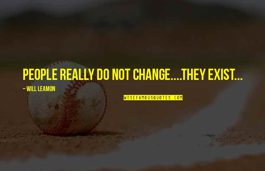 Exist Quotes Quotes By Will Leamon: People really do not change....they exist...