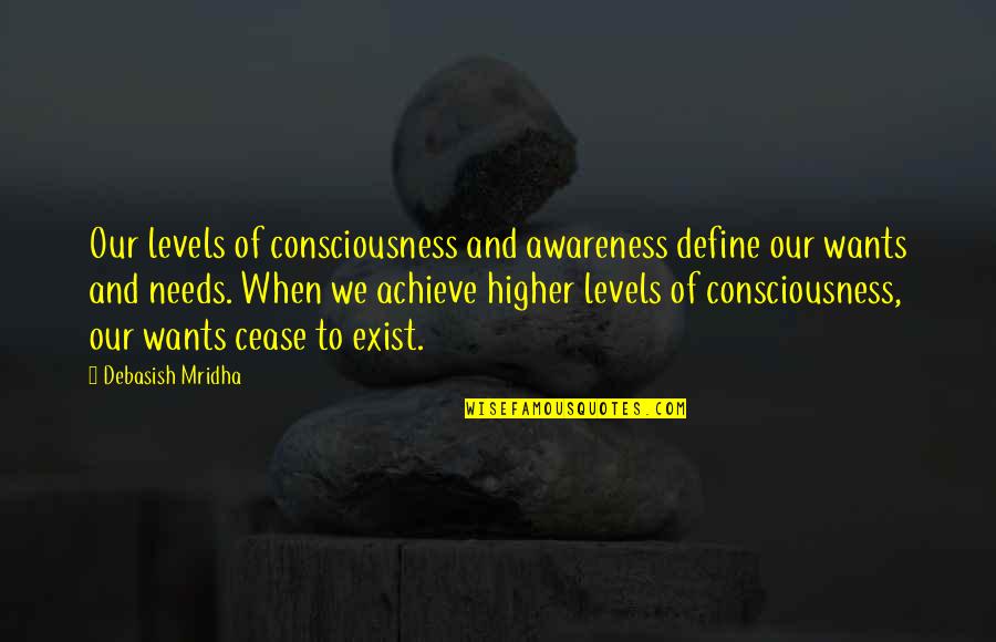 Exist When Quotes By Debasish Mridha: Our levels of consciousness and awareness define our