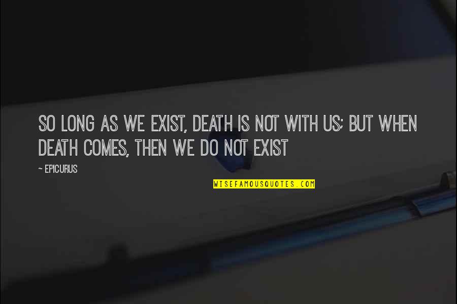 Exist When Quotes By Epicurus: So long as we exist, death is not