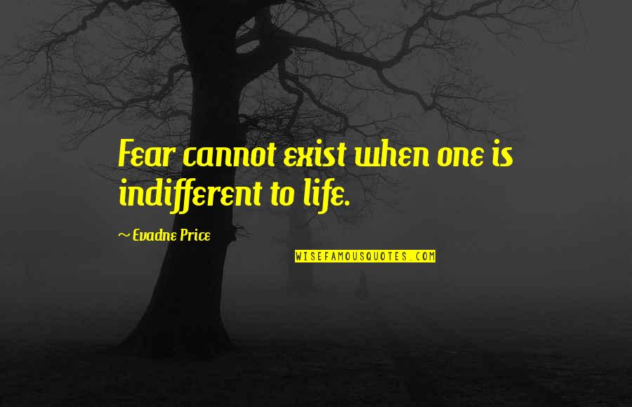 Exist When Quotes By Evadne Price: Fear cannot exist when one is indifferent to