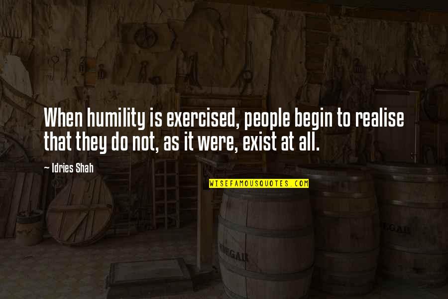 Exist When Quotes By Idries Shah: When humility is exercised, people begin to realise