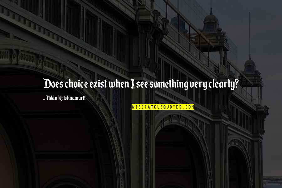 Exist When Quotes By Jiddu Krishnamurti: Does choice exist when I see something very