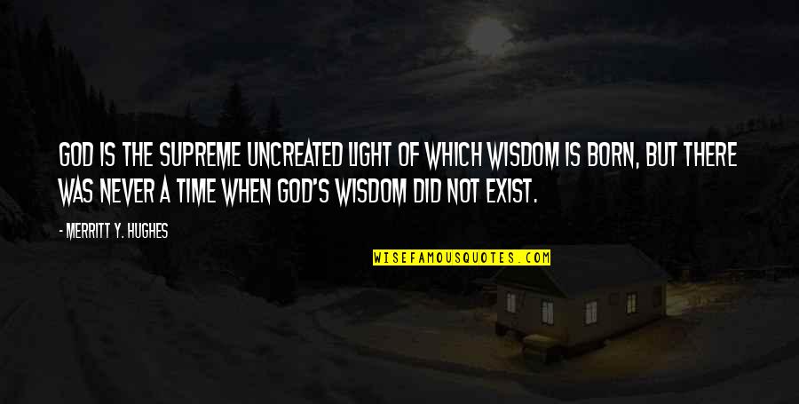 Exist When Quotes By Merritt Y. Hughes: God is the supreme uncreated light of which