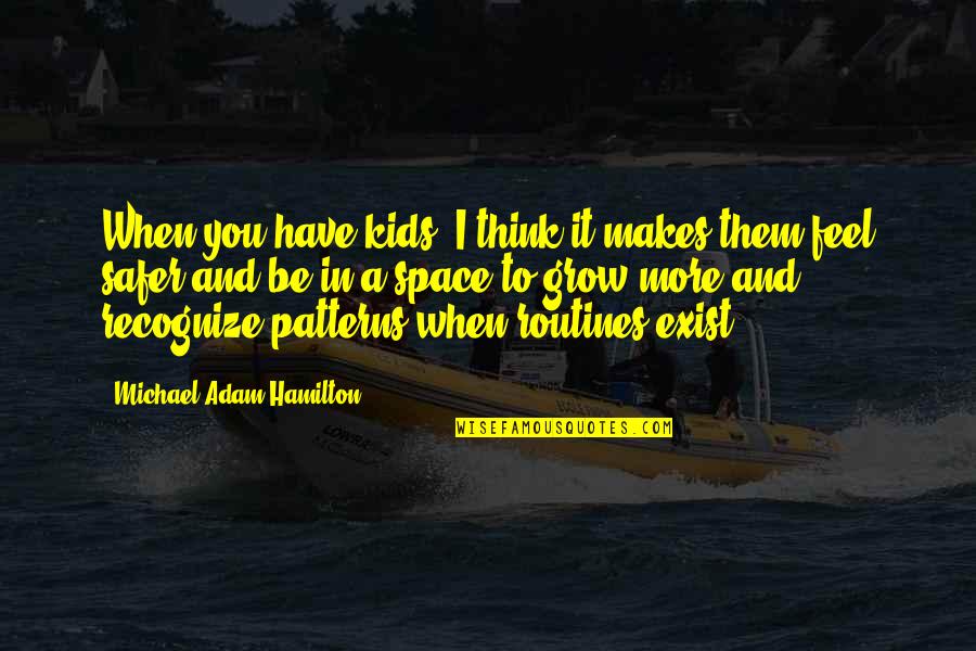 Exist When Quotes By Michael Adam Hamilton: When you have kids, I think it makes