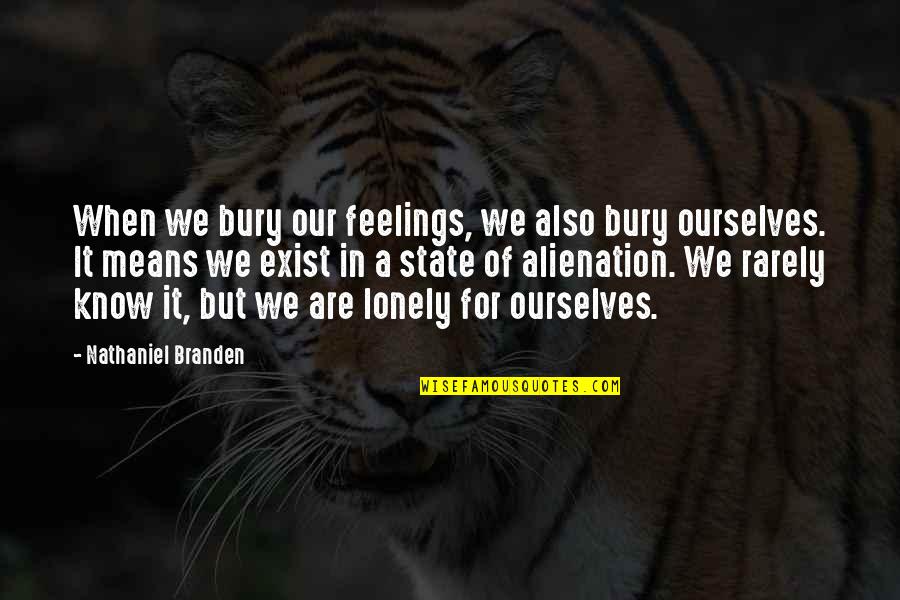 Exist When Quotes By Nathaniel Branden: When we bury our feelings, we also bury