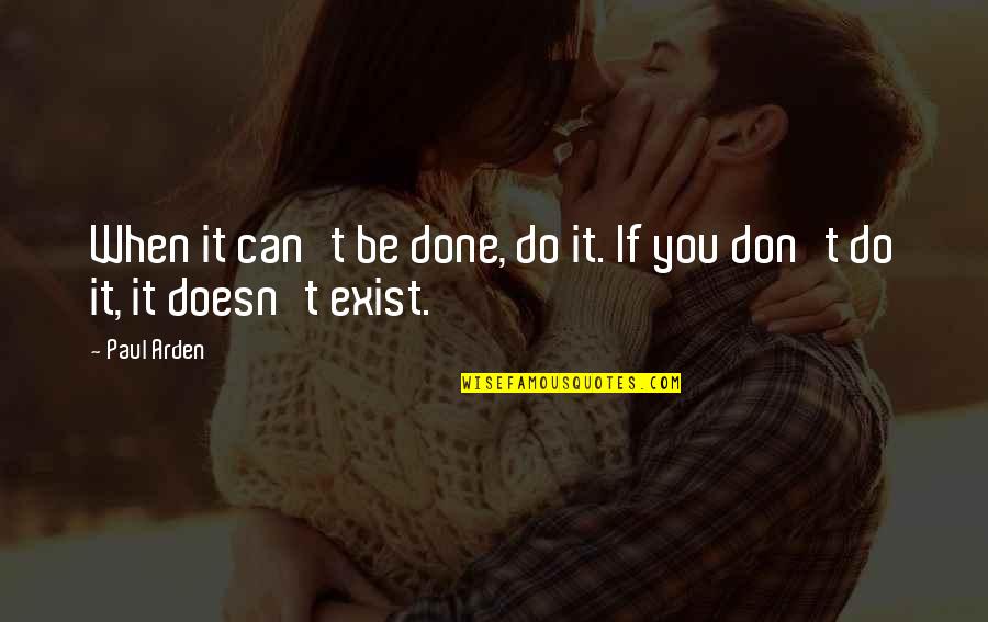 Exist When Quotes By Paul Arden: When it can't be done, do it. If
