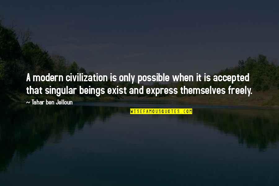 Exist When Quotes By Tahar Ben Jelloun: A modern civilization is only possible when it