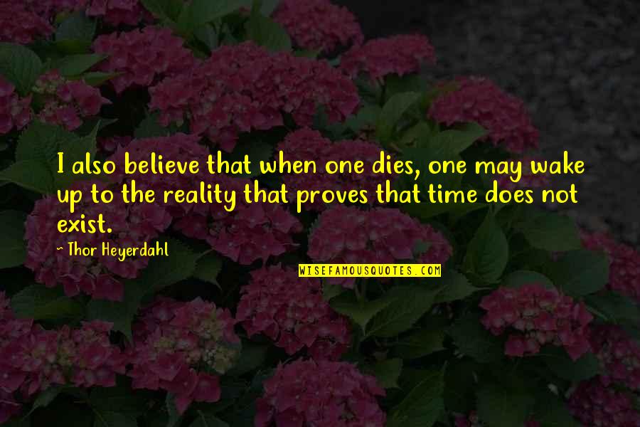 Exist When Quotes By Thor Heyerdahl: I also believe that when one dies, one