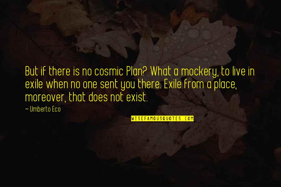 Exist When Quotes By Umberto Eco: But if there is no cosmic Plan? What