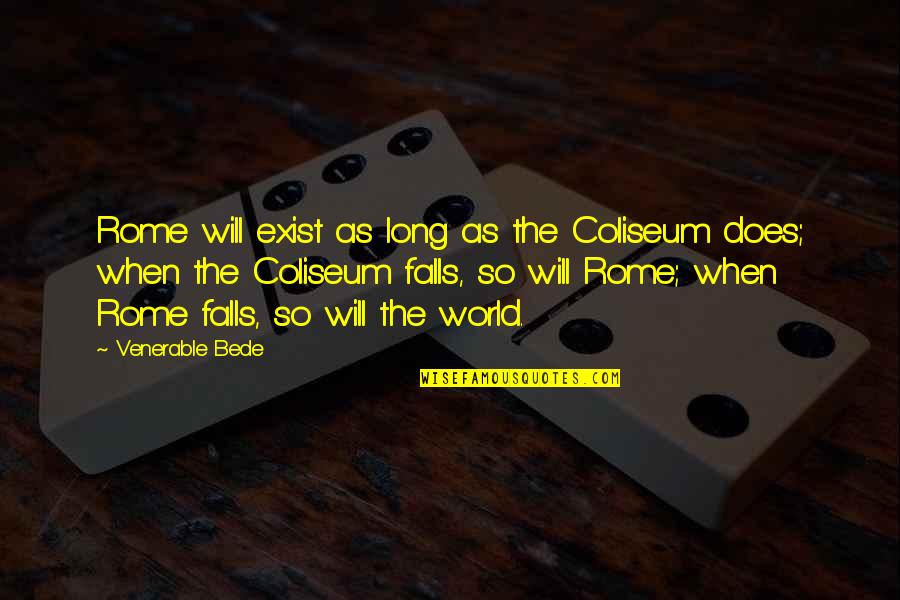 Exist When Quotes By Venerable Bede: Rome will exist as long as the Coliseum
