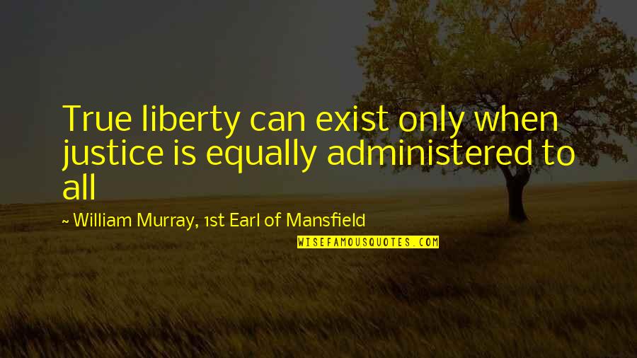 Exist When Quotes By William Murray, 1st Earl Of Mansfield: True liberty can exist only when justice is