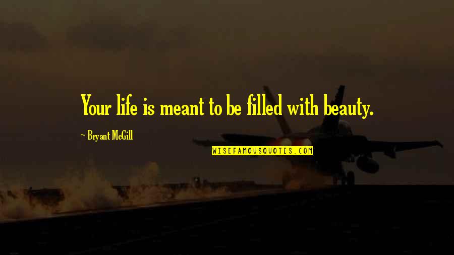 Existance Quotes By Bryant McGill: Your life is meant to be filled with