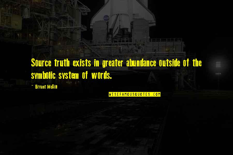 Existance Quotes By Bryant McGill: Source truth exists in greater abundance outside of