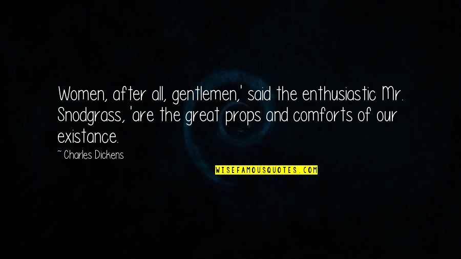 Existance Quotes By Charles Dickens: Women, after all, gentlemen,' said the enthusiastic Mr.