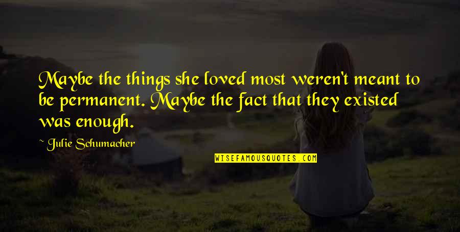 Existance Quotes By Julie Schumacher: Maybe the things she loved most weren't meant
