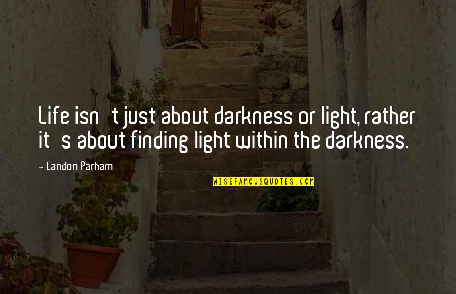 Existance Quotes By Landon Parham: Life isn't just about darkness or light, rather